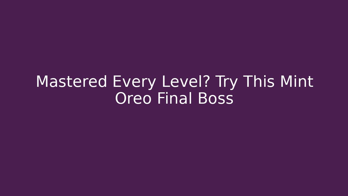 Mastered Every Level? Try This Mint Oreo Final Boss - Buddy Program