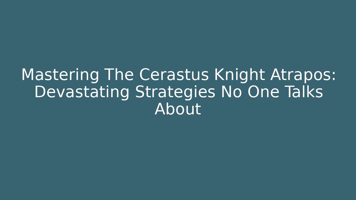 Mastering The Cerastus Knight Atrapos: Devastating Strategies No One Talks About