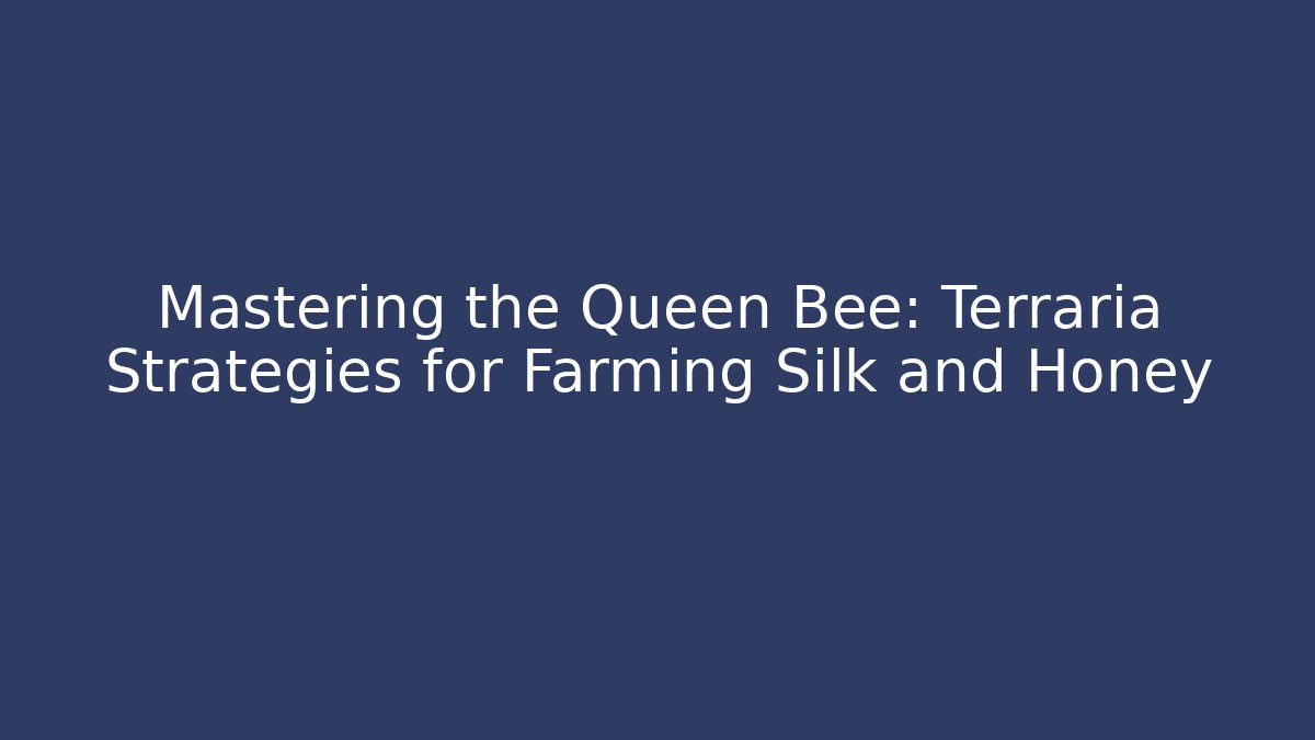 Mastering the Queen Bee: Terraria Strategies for Farming Silk and Honey