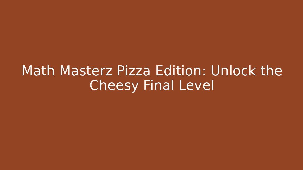 Math Masterz Pizza Edition: Unlock the Cheesy Final Level