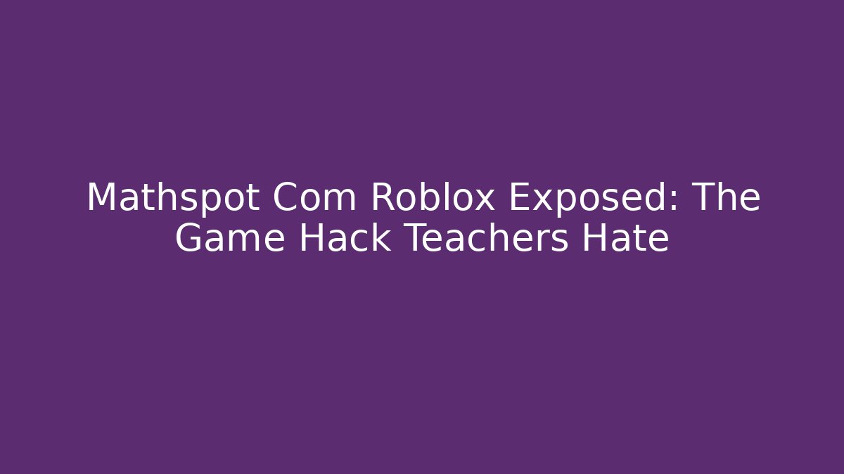 Mathspot Com Roblox Exposed: The Game Hack Teachers Hate