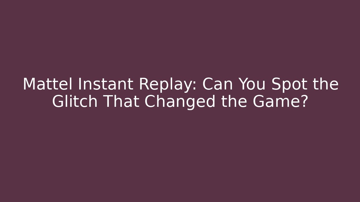 Mattel Instant Replay: Can You Spot the Glitch That Changed the Game? - Buddy Program