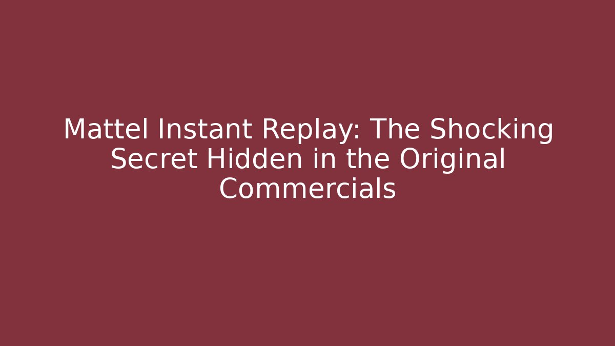 Mattel Instant Replay: The Shocking Secret Hidden in the Original Commercials