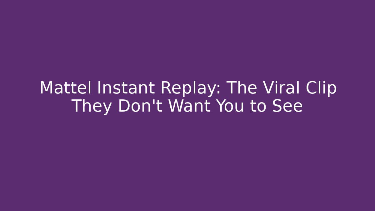 Mattel Instant Replay: The Viral Clip They Don't Want You to See