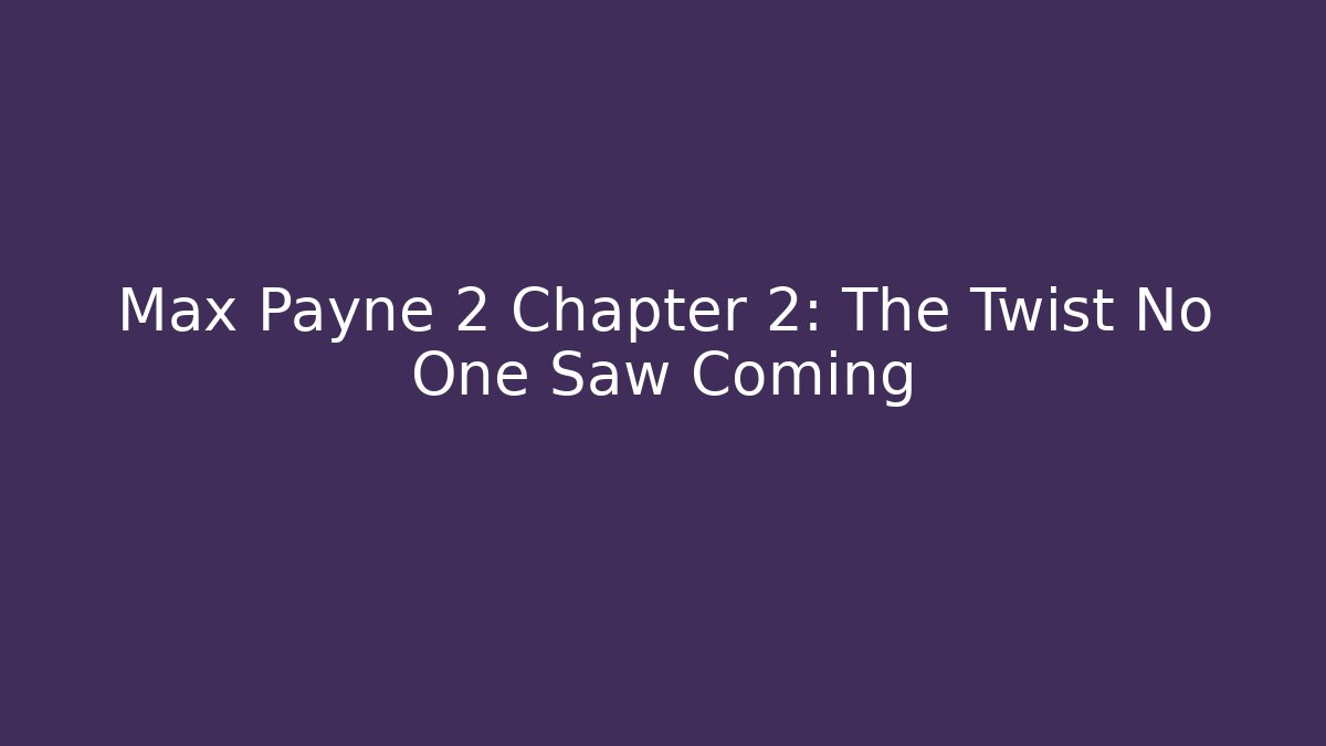 Max Payne 2 Chapter 2: The Twist No One Saw Coming