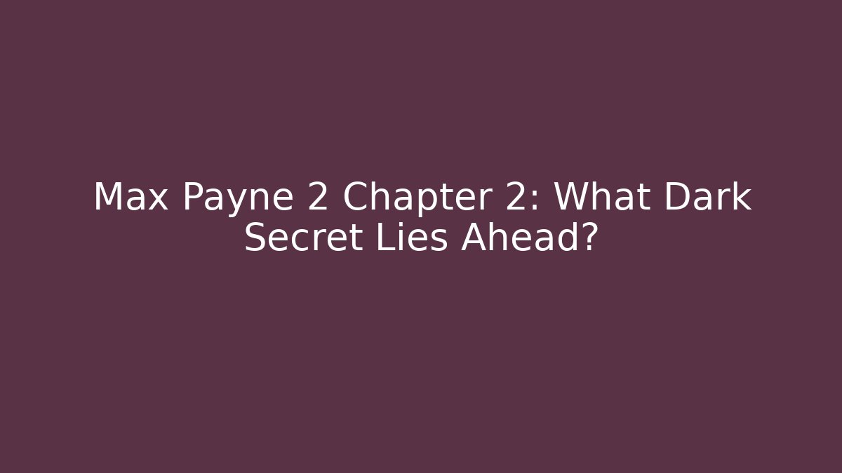 Max Payne 2 Chapter 2: What Dark Secret Lies Ahead?