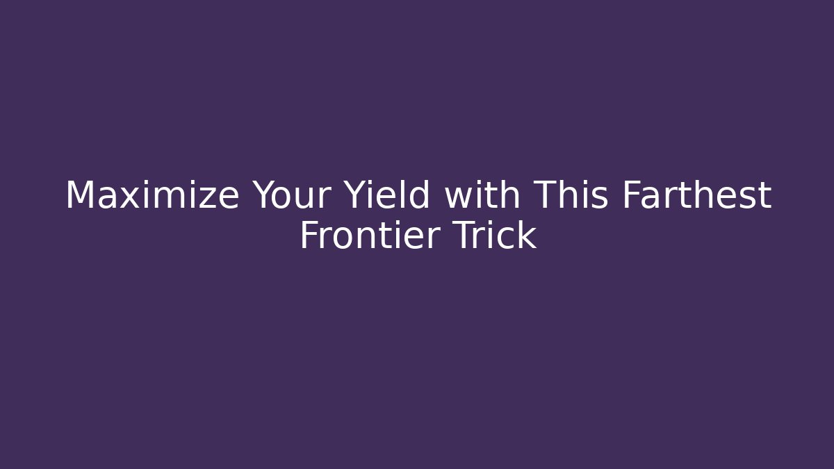 Maximize Your Yield with This Farthest Frontier Trick