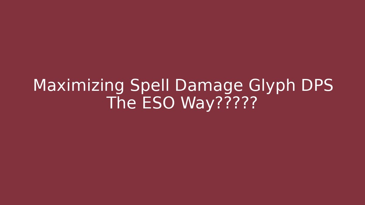 Maximizing Spell Damage Glyph DPS The ESO Way硕士研究生 - Buddy Program