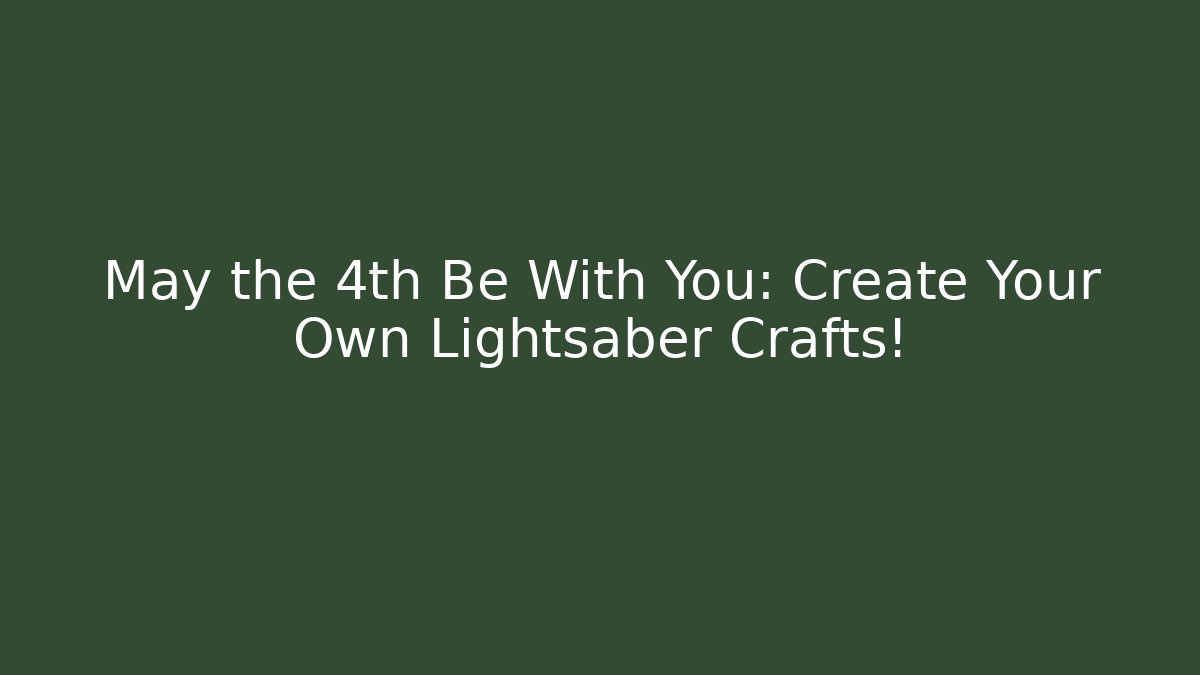 May the 4th Be With You: Create Your Own Lightsaber Crafts! - Buddy Program