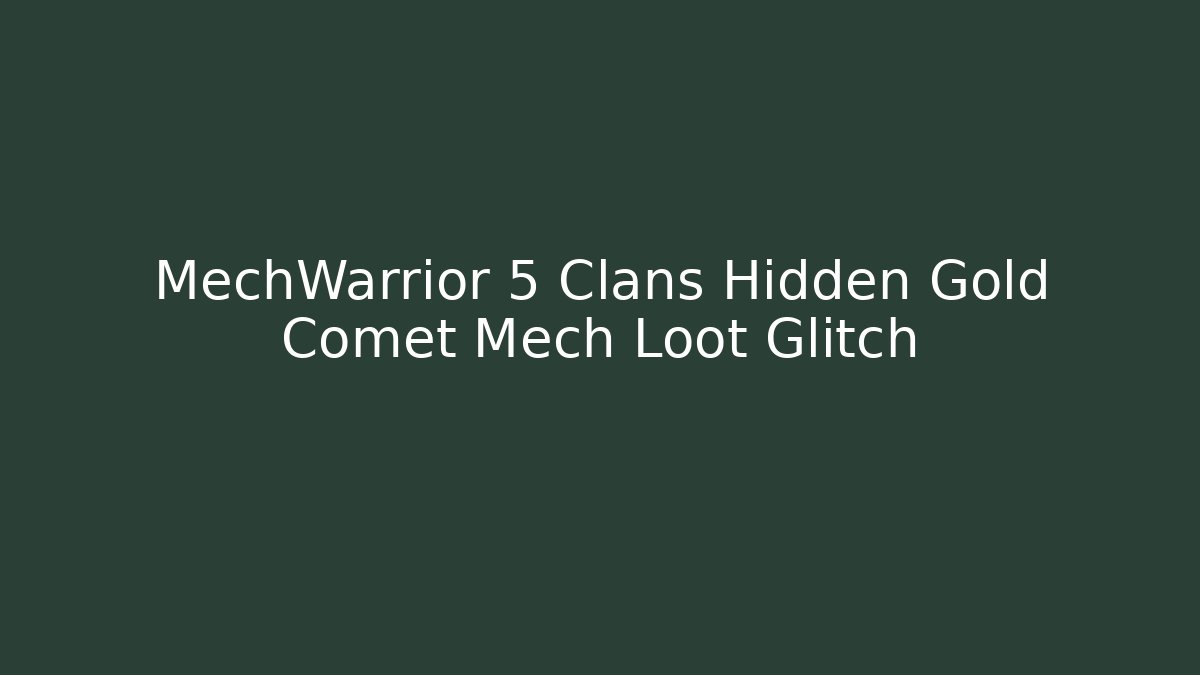 MechWarrior 5 Clans Hidden Gold Comet Mech Loot Glitch