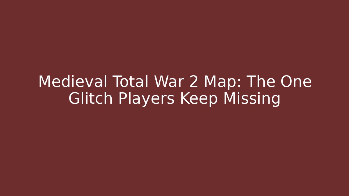 Medieval Total War 2 Map: The One Glitch Players Keep Missing - Buddy Program