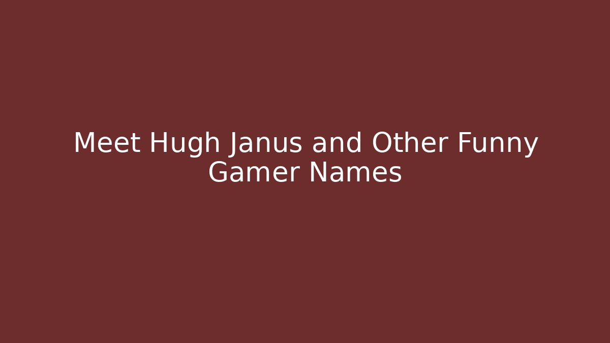 Meet Hugh Janus and Other Funny Gamer Names