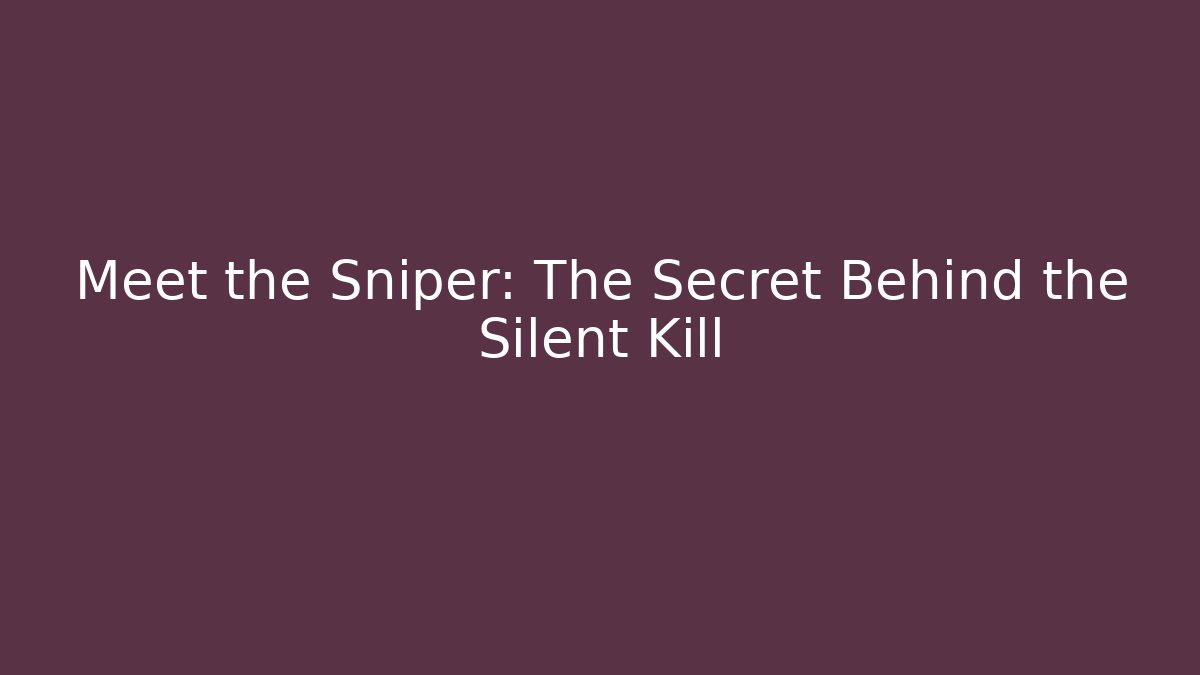 Meet the Sniper: The Secret Behind the Silent Kill