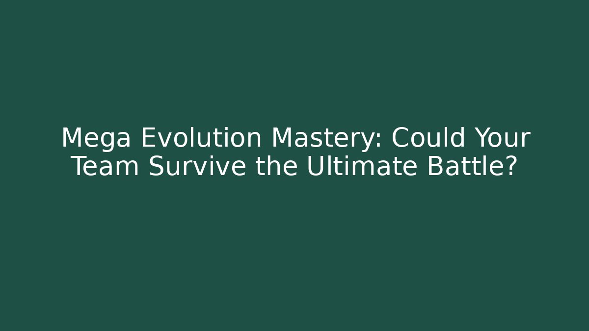 Mega Evolution Mastery: Could Your Team Survive the Ultimate Battle?