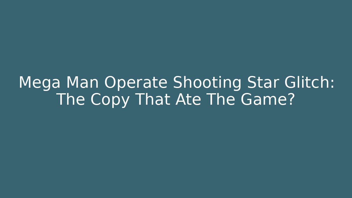 Mega Man Operate Shooting Star Glitch: The Copy That Ate The Game?