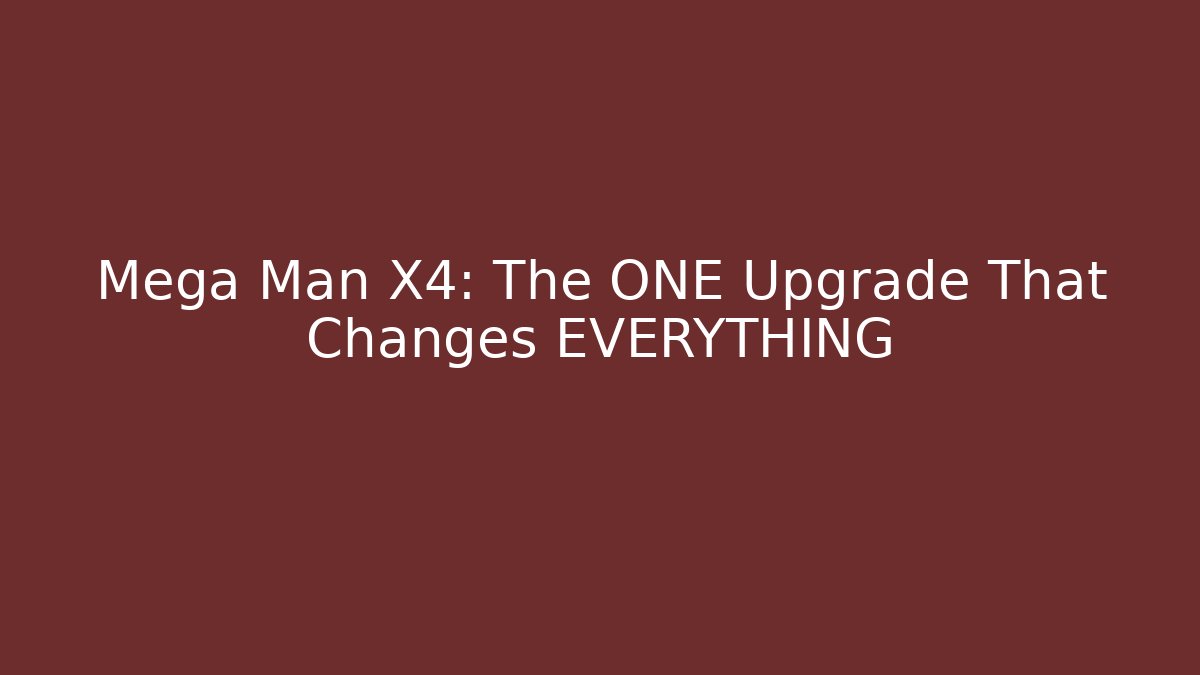 Mega Man X4: The ONE Upgrade That Changes EVERYTHING