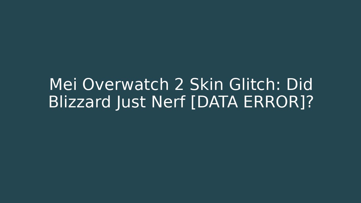 Mei Overwatch 2 Skin Glitch: Did Blizzard Just Nerf [DATA ERROR]?