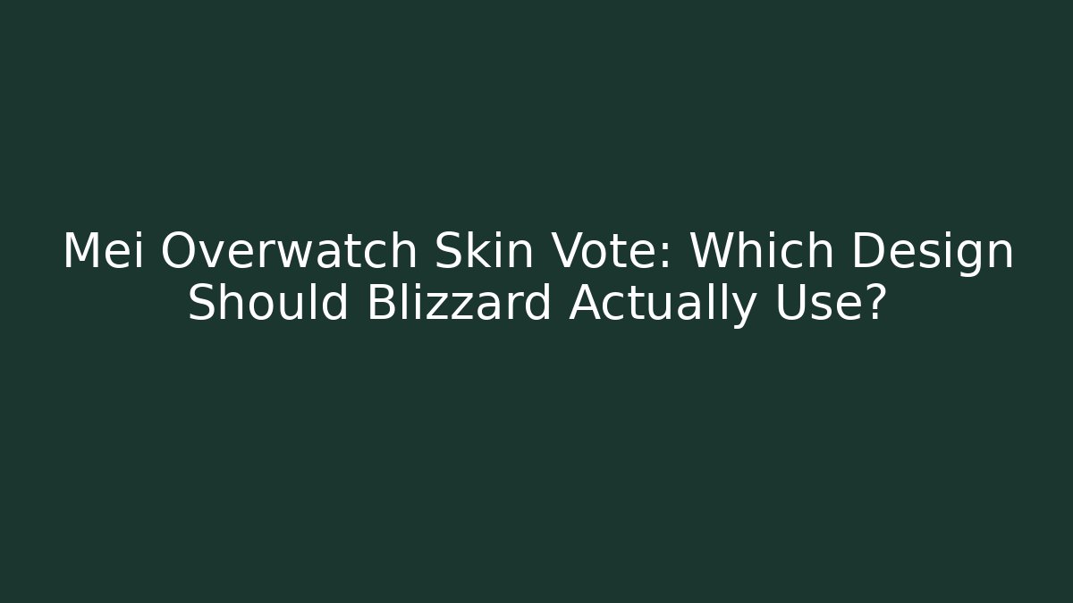 Mei Overwatch Skin Vote: Which Design Should Blizzard Actually Use?