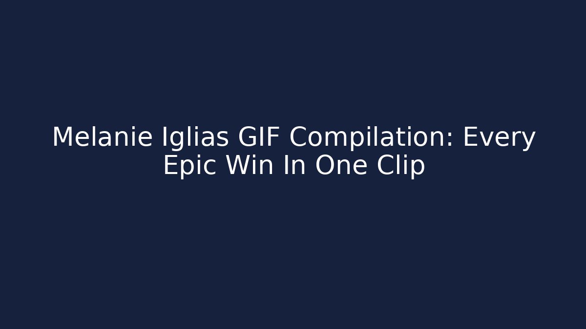 Melanie Iglias GIF Compilation: Every Epic Win In One Clip