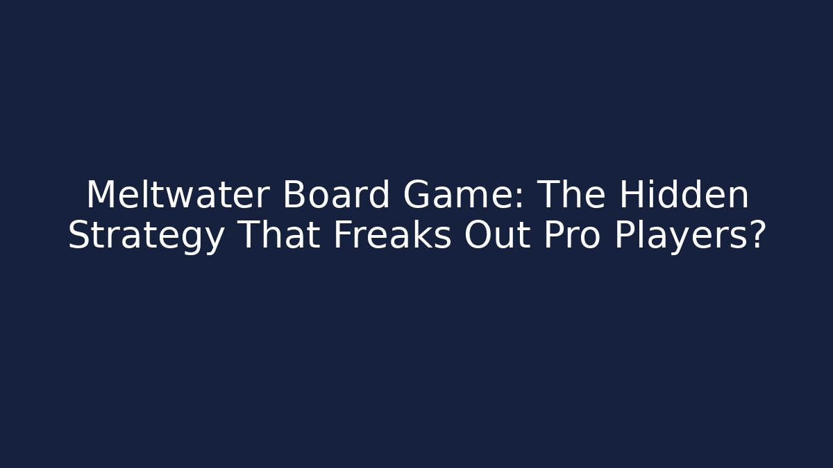 Meltwater Board Game: The Hidden Strategy That Freaks Out Pro Players? - Buddy Program