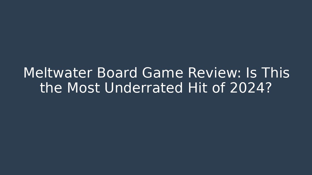 Meltwater Board Game Review: Is This the Most Underrated Hit of 2024?