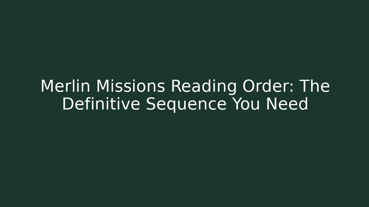 Merlin Missions Reading Order: The Definitive Sequence You Need