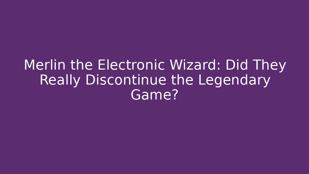 Merlin the Electronic Wizard: Did They Really Discontinue the Legendary Game?