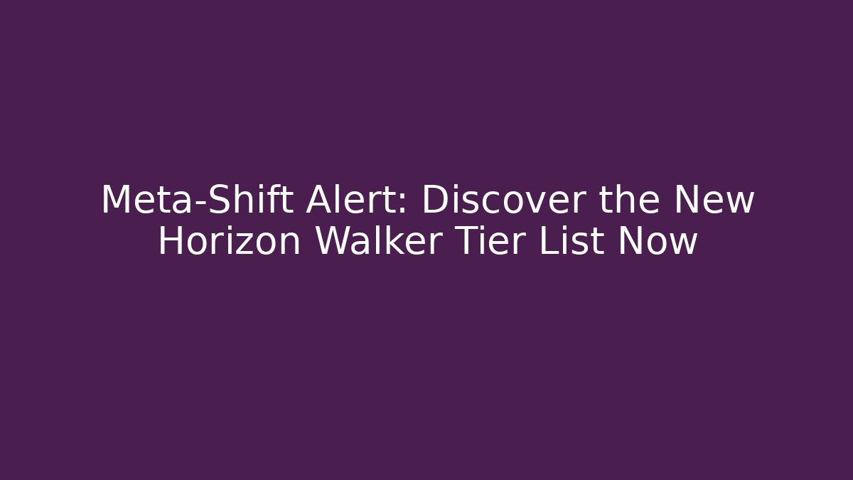 Meta-Shift Alert: Discover the New Horizon Walker Tier List Now