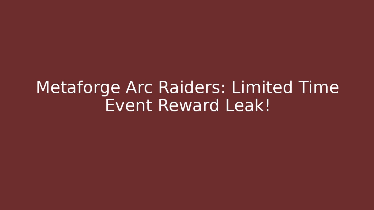 Metaforge Arc Raiders: Limited Time Event Reward Leak!