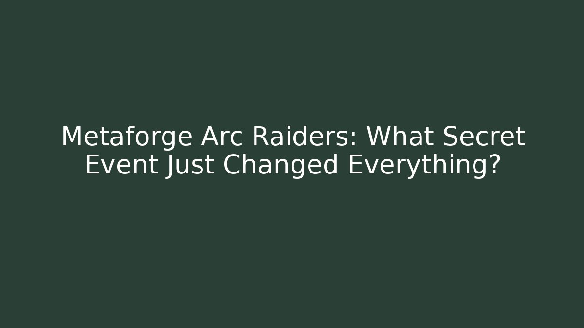 Metaforge Arc Raiders: What Secret Event Just Changed Everything?