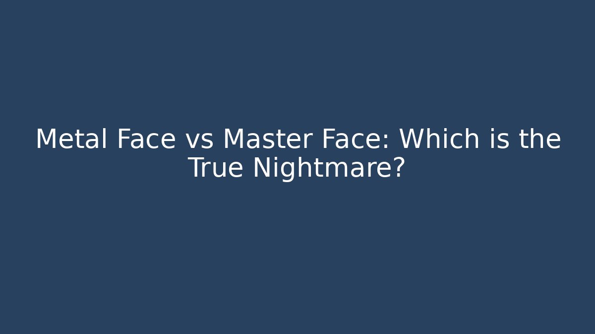 Metal Face vs Master Face: Which is the True Nightmare? - Buddy Program