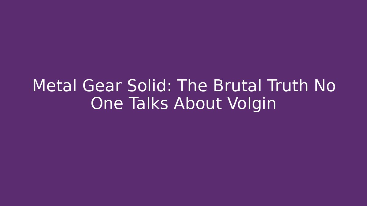 Metal Gear Solid: The Brutal Truth No One Talks About Volgin
