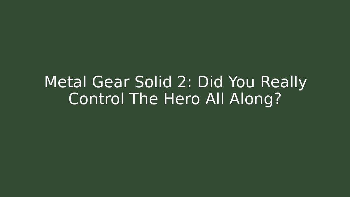 Metal Gear Solid 2: Did You Really Control The Hero All Along?