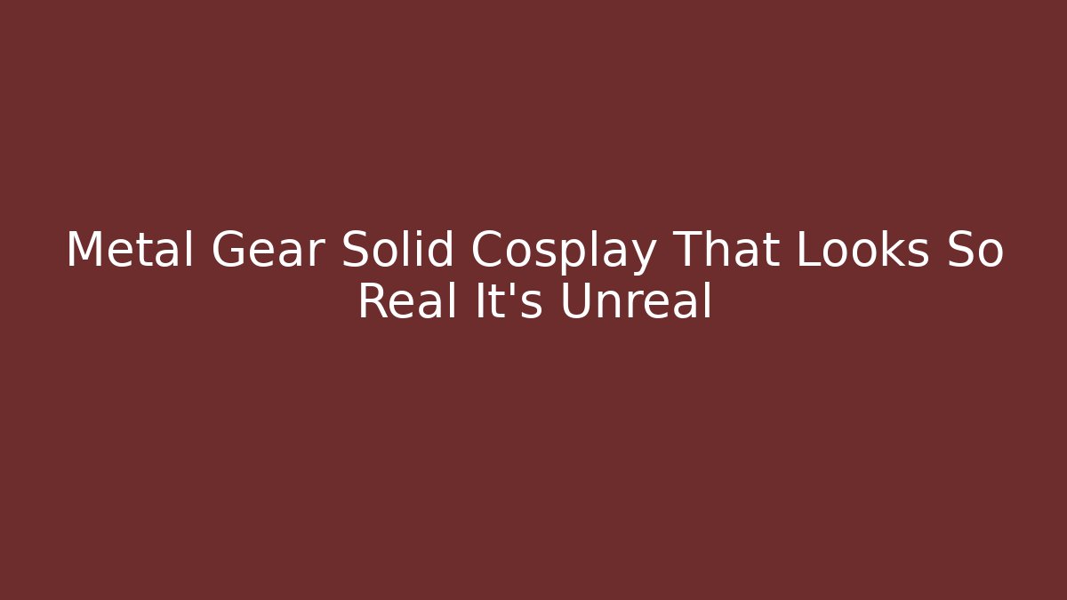 Metal Gear Solid Cosplay That Looks So Real It’s Unreal