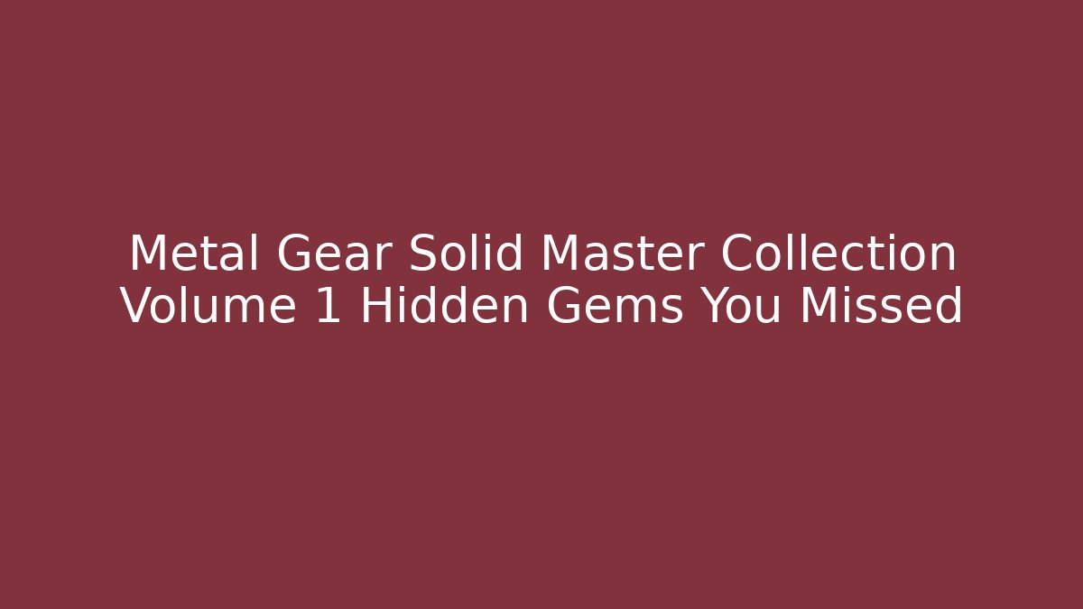 Metal Gear Solid Master Collection Volume 1 Hidden Gems You Missed