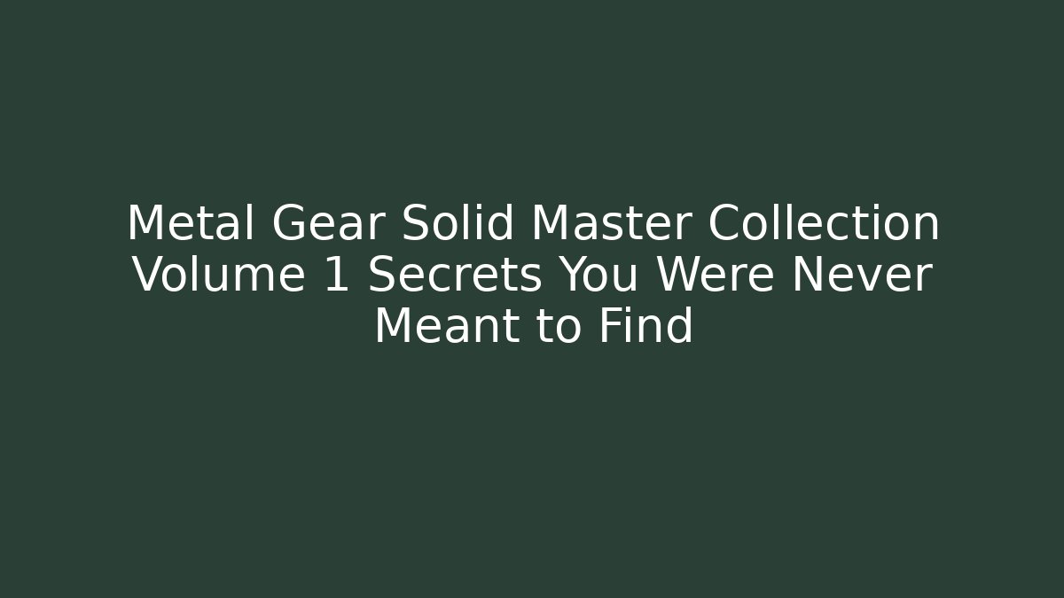 Metal Gear Solid Master Collection Volume 1 Secrets You Were Never Meant to Find