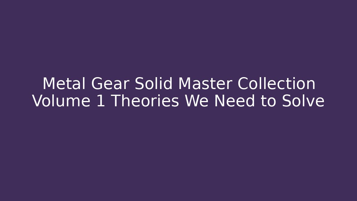 Metal Gear Solid Master Collection Volume 1 Theories We Need to Solve