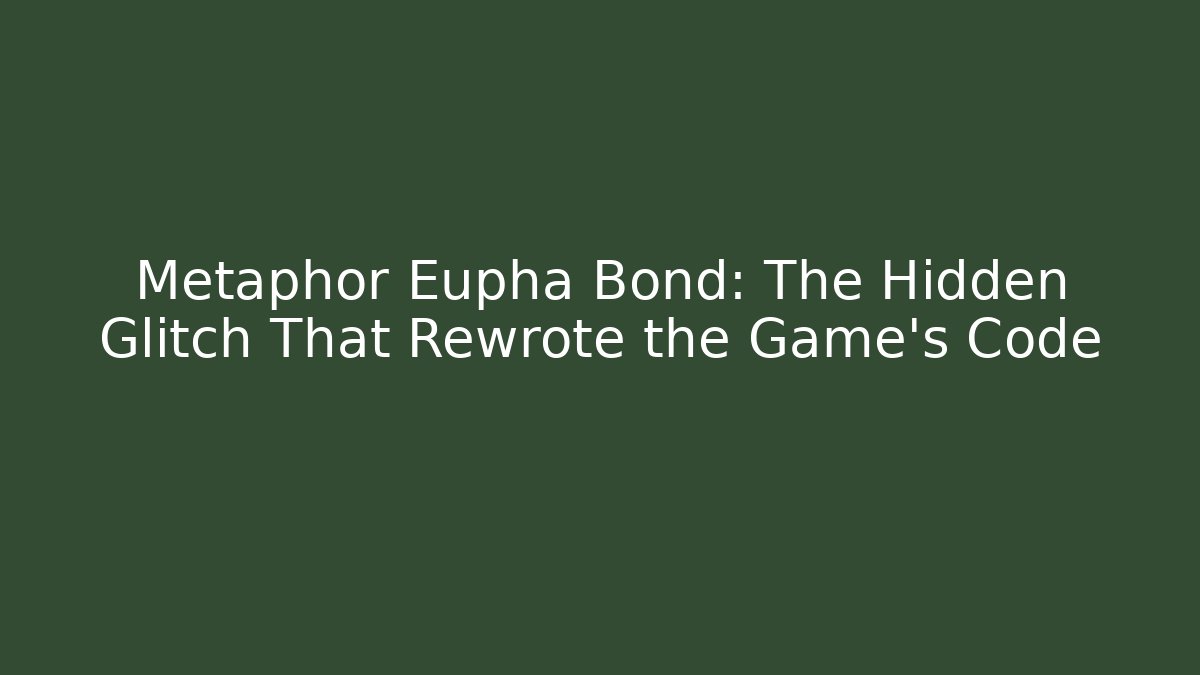 Metaphor Eupha Bond: The Hidden Glitch That Rewrote the Game’s Code