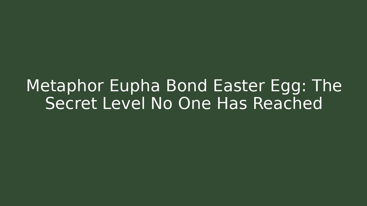 Metaphor Eupha Bond Easter Egg: The Secret Level No One Has Reached