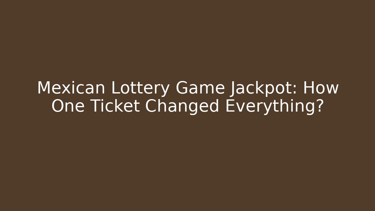 Mexican Lottery Game Jackpot: How One Ticket Changed Everything? - Buddy Program
