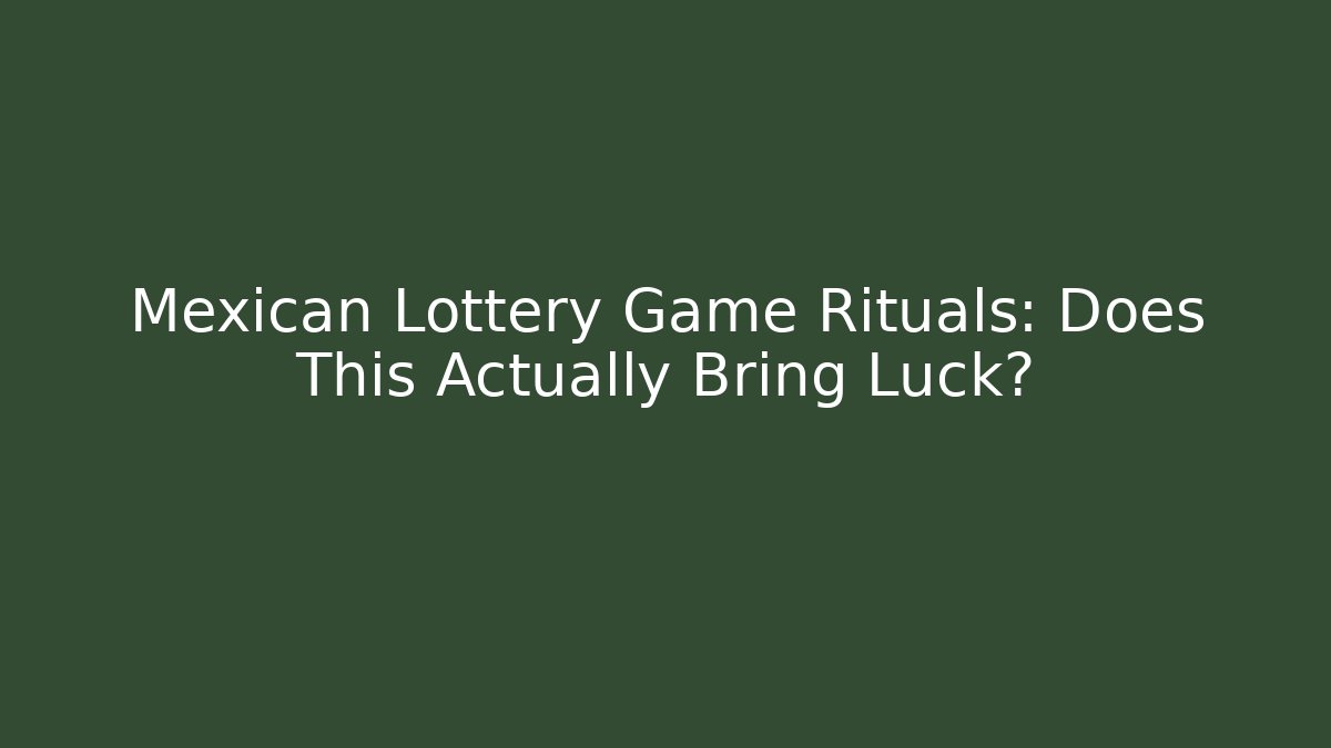 Mexican Lottery Game Rituals: Does This Actually Bring Luck?