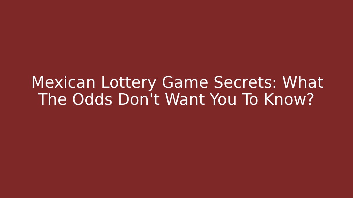 Mexican Lottery Game Secrets: What The Odds Don't Want You To Know?