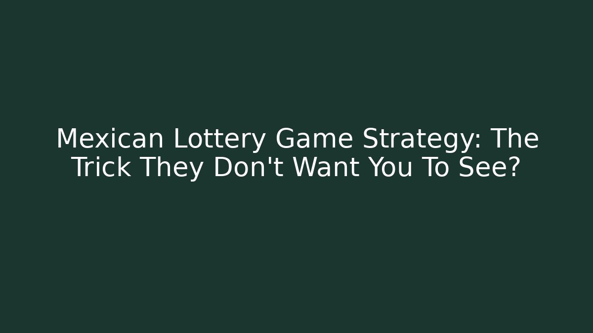Mexican Lottery Game Strategy: The Trick They Don't Want You To See?