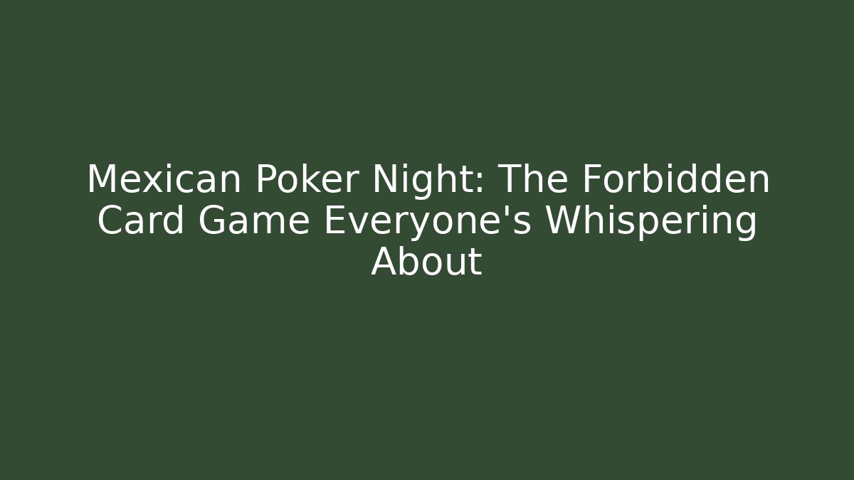 Mexican Poker Night: The Forbidden Card Game Everyone's Whispering About