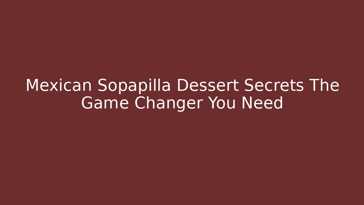 Mexican Sopapilla Dessert Secrets The Game Changer You Need - Buddy Program