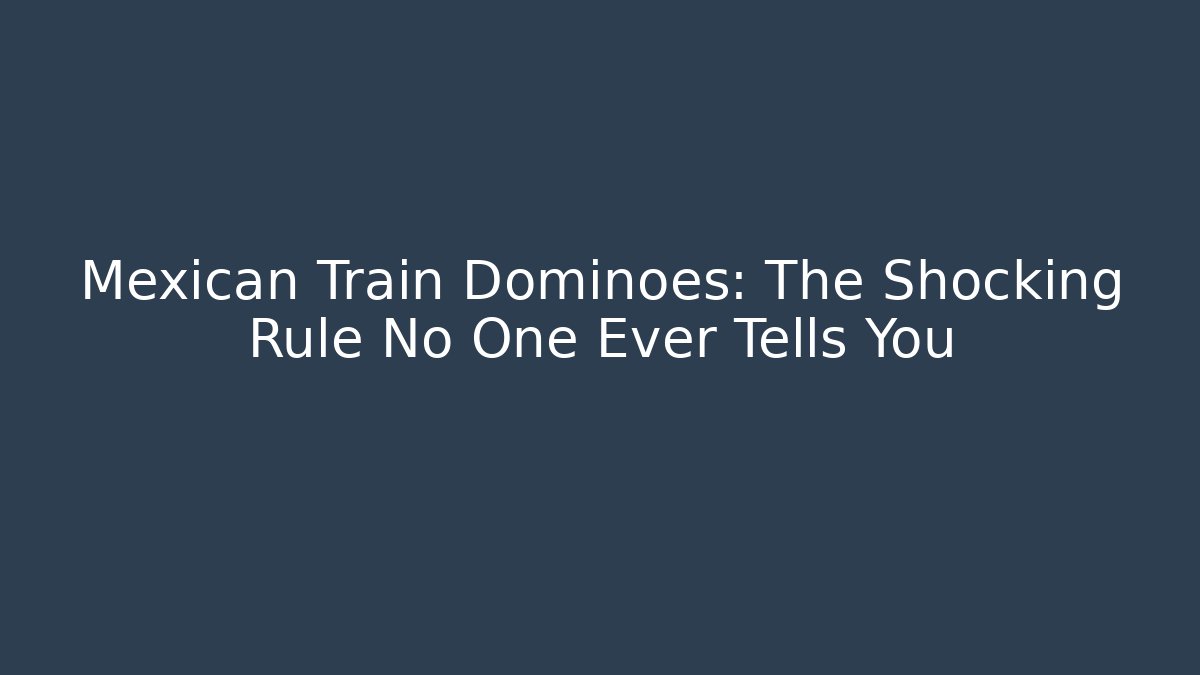 Mexican Train Dominoes: The Shocking Rule No One Ever Tells You
