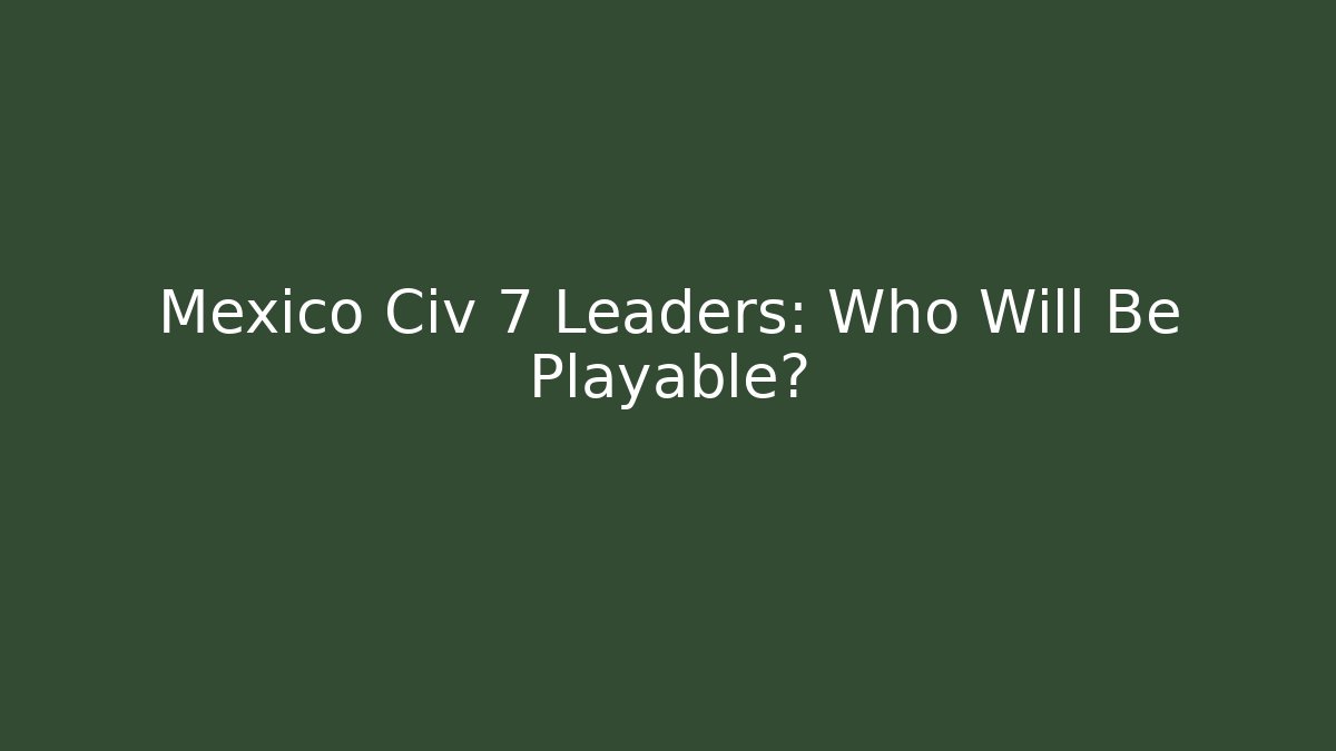 Mexico Civ 7 Leaders: Who Will Be Playable? - Buddy Program
