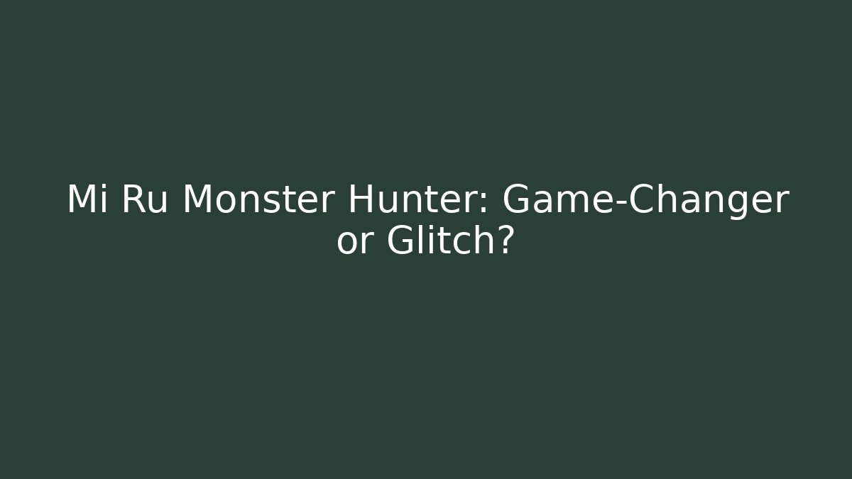 Mi Ru Monster Hunter: Game-Changer or Glitch?