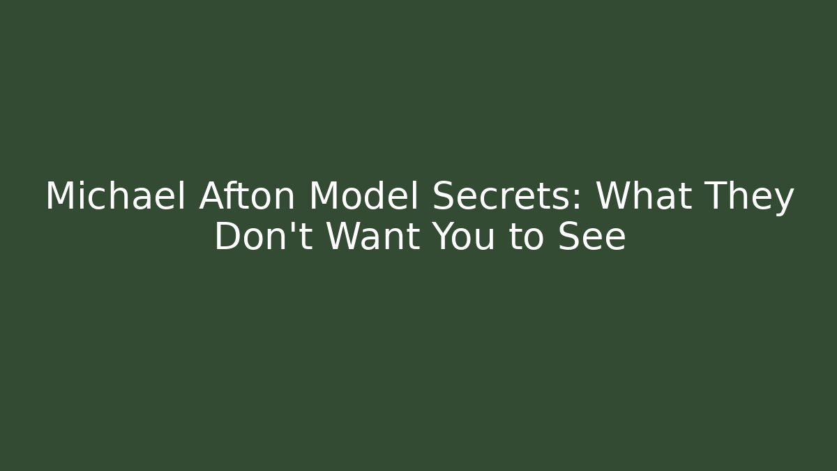 Michael Afton Model Secrets: What They Don't Want You to See