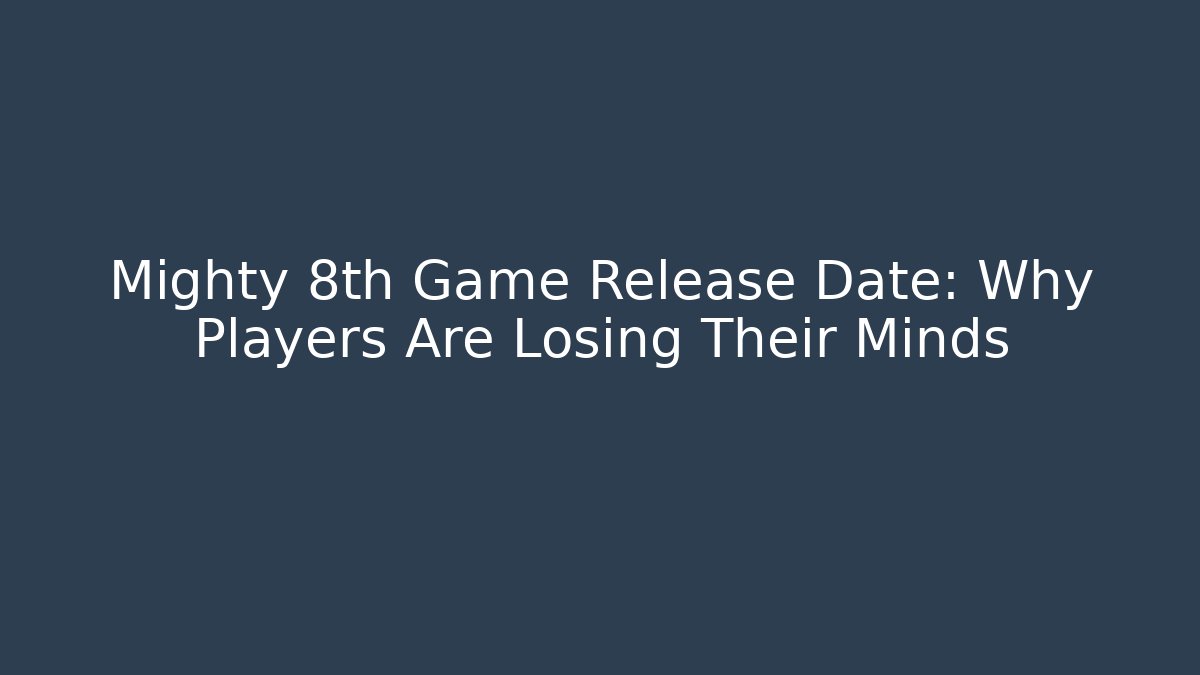 Mighty 8th Game Release Date: Why Players Are Losing Their Minds